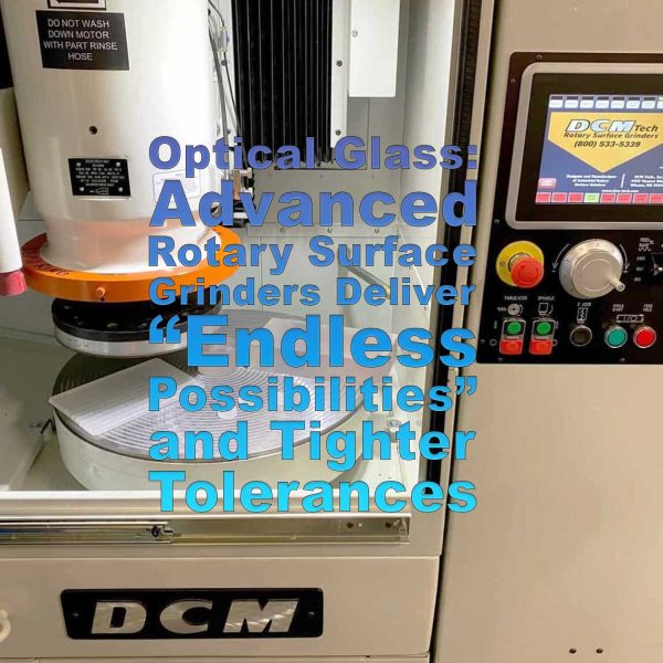Optical Glass: Advanced Rotary Surface Grinders Deliver “Endless Possibilities” and Tighter Tolerances
